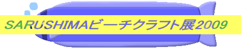 SARUSHIMAビーチクラフト展2009 
